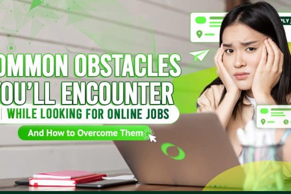 Common Obstacles You’ll Encounter While Looking for Online Jobs - And How to Overcome Them